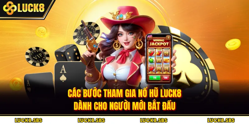 Các bước tham gia nổ hũ LUCK8 dành cho người mới bắt đầu