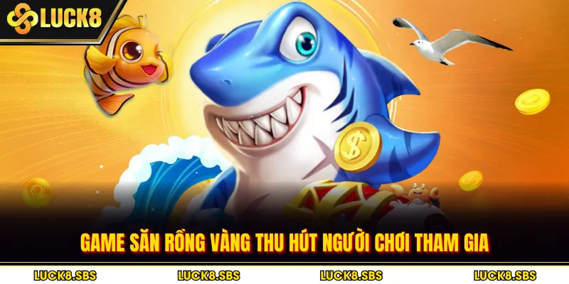 Game săn rồng vàng thu hút người chơi tham gia