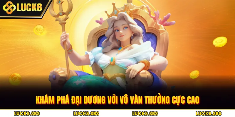 Khám phá đại dương với vô vàn thưởng cực cao