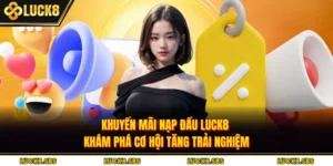 Khuyến Mãi Nạp Đầu Luck8 | Khám Phá Cơ Hội Tăng Trải Nghiệm