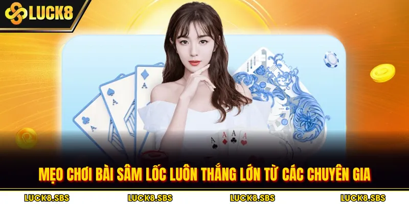Mẹo chơi bài sâm lốc luôn thắng lớn từ các chuyên gia