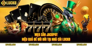 Mẹo Săn Jackpot Hiệu Quả Để Đổi Đời Tại Nhà Cái LUCK8