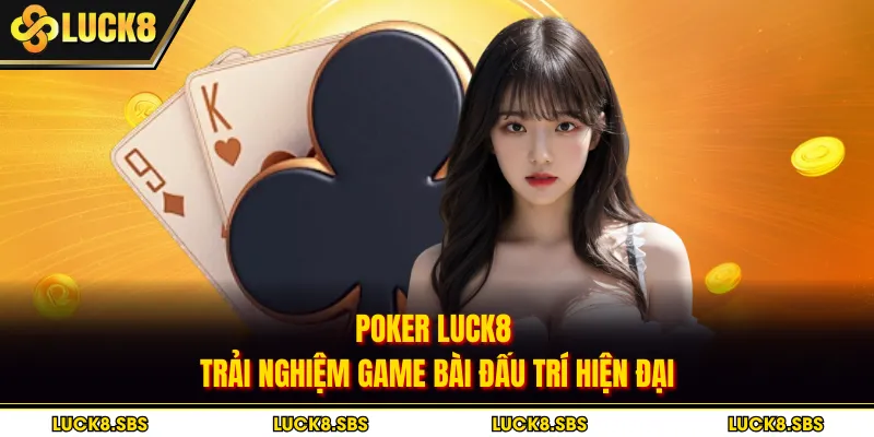 Poker Luck8 | Trải Nghiệm Game Bài Đấu Trí Hiện Đại