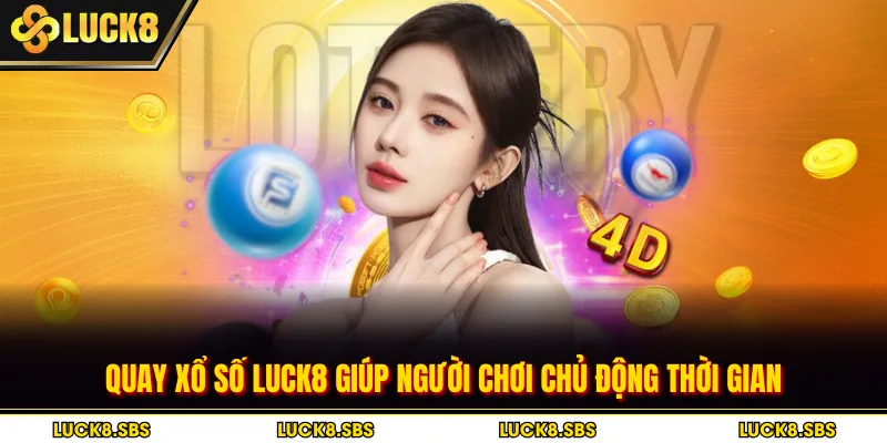 Quay xổ số Luck8 giúp người chơi chủ động thời gian