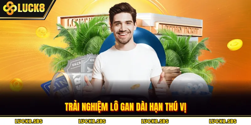 Trải nghiệm lô gan dài hạn thú vị